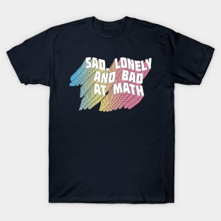 Sad, Lonely And Bad At Math - Funny Geek Typographic Design T-Shirt